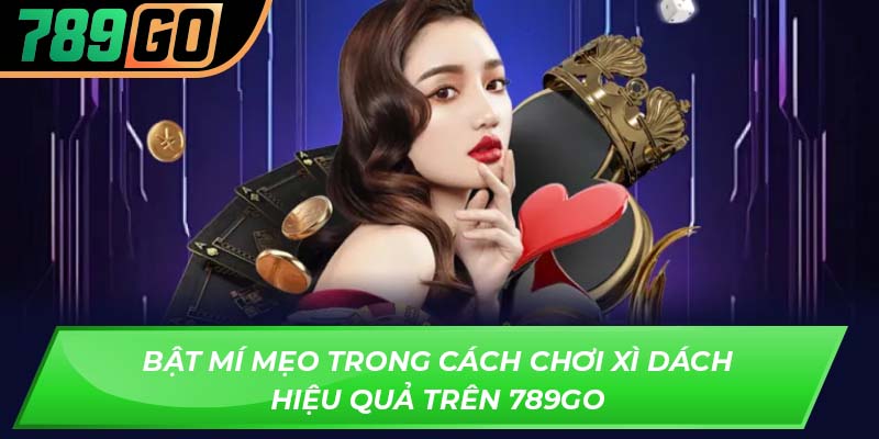 Bật mí mẹo trong cách chơi Xì Dách hiệu quả trên 789GOBật mí mẹo trong cách chơi Xì Dách hiệu quả trên 789GO