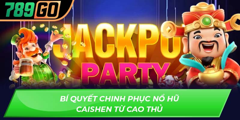 Bí quyết chinh phục nổ hũ caishen từ cao thủ