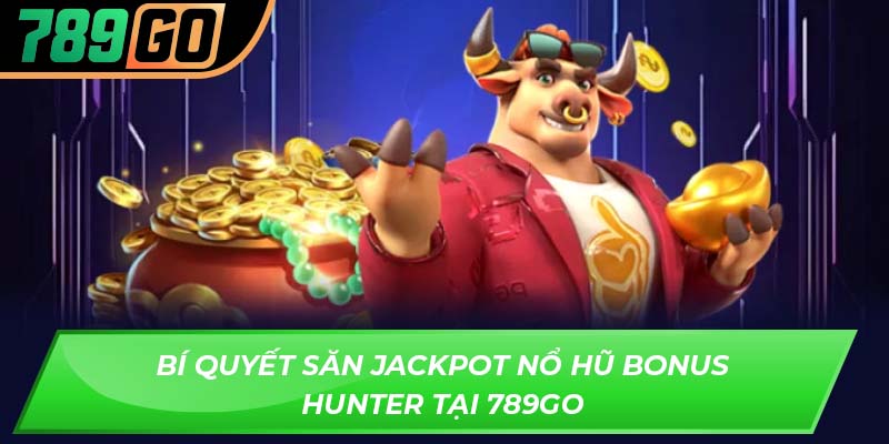 Bí quyết săn jackpot nổ hũ Bonus Hunter tại 789GO