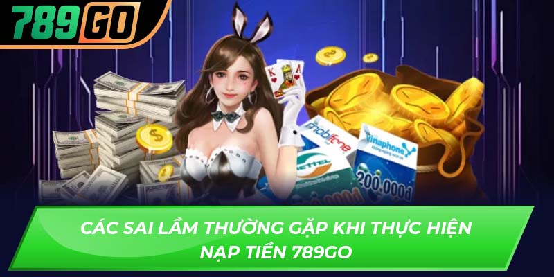 Các sai lầm thường gặp khi thực hiện nạp tiền 789GO