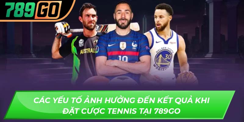 Các yếu tố ảnh hưởng đến kết quả khi đặt cược tennis tại 789GO