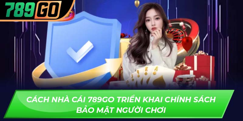 Cách nhà cái 789GO triển khai chính sách bảo mật người chơi