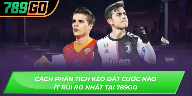 Cách phân tích kèo đặt cược nào ít rủi ro nhất tại 789GO