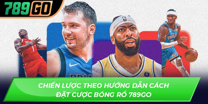 Chiến lược theo hướng dẫn cách đặt cược bóng rổ 789GO