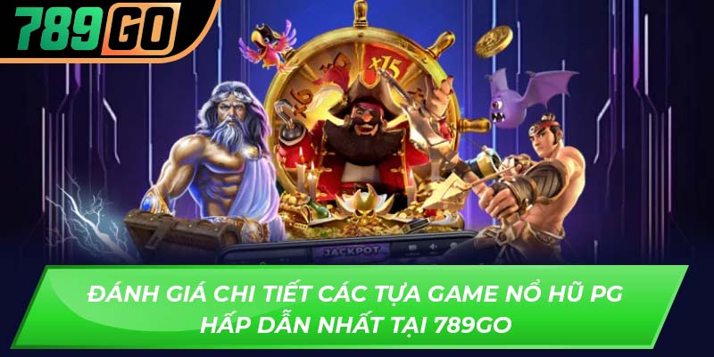 Đánh giá chi tiết các tựa game nổ hũ Pg hấp dẫn nhất tại 789GO