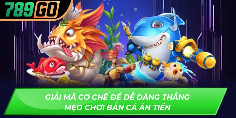 Giải mã cơ chế để dễ dàng thắng mẹo chơi bắn cá ăn tiền