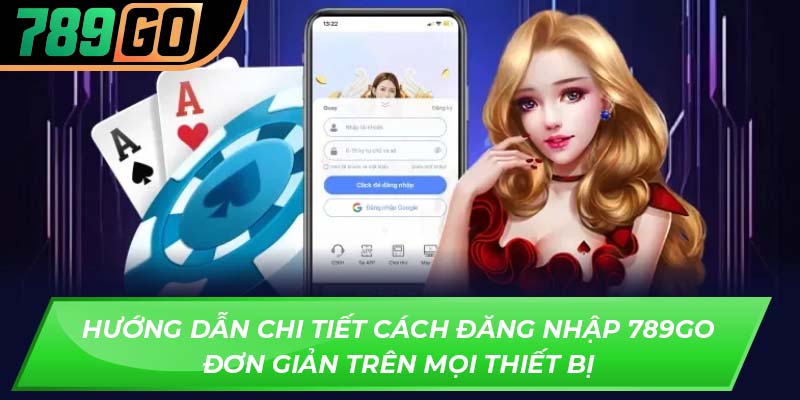 Hướng dẫn chi tiết cách đăng nhập 789GO đơn giản trên mọi thiết bị