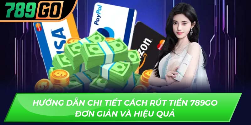 Hướng dẫn chi tiết cách rút tiền 789GO đơn giản và hiệu quả