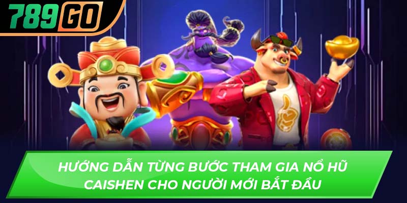 Hướng dẫn từng bước tham gia nổ hũ caishen cho người mới bắt đầu