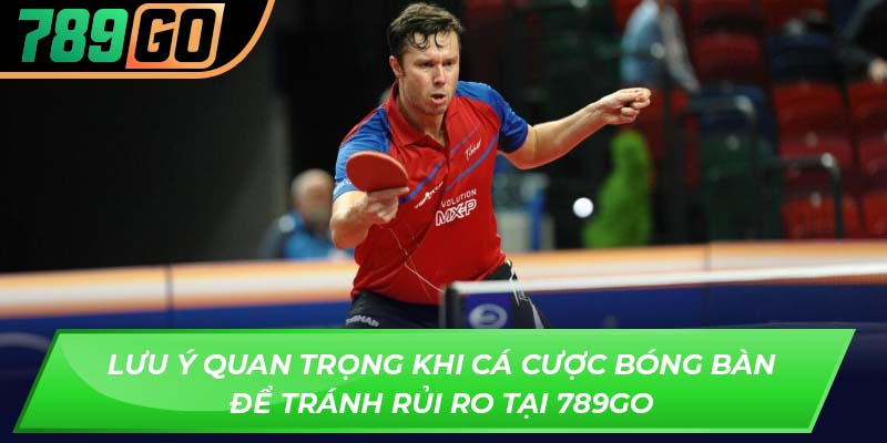 Lưu ý quan trọng khi cá cược bóng bàn để tránh rủi ro tại 789GO