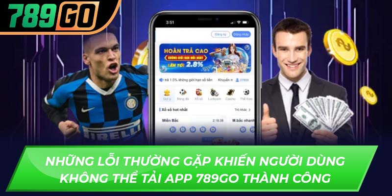 Những lỗi thường gặp khiến người dùng không thể tải app 789GO thành công