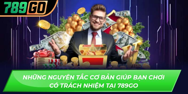 Những nguyên tắc cơ bản giúp bạn chơi có trách nhiệm tại 789GO