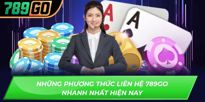 Những phương thức liên hệ 789GO nhanh nhất hiện nay