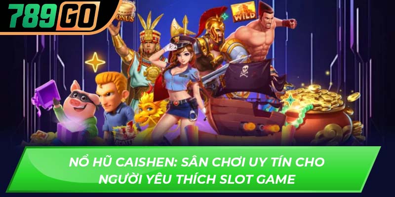 Nổ hũ caishen: Sân chơi uy tín cho người yêu thích slot game