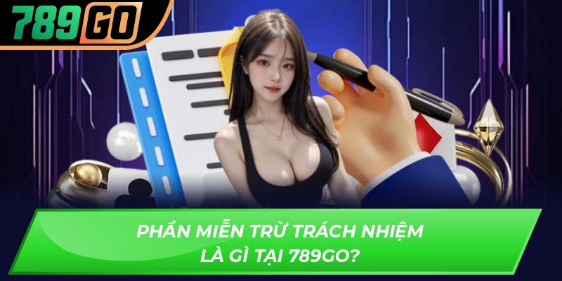 Phần miễn trừ trách nhiệm là gì tại 789GO?