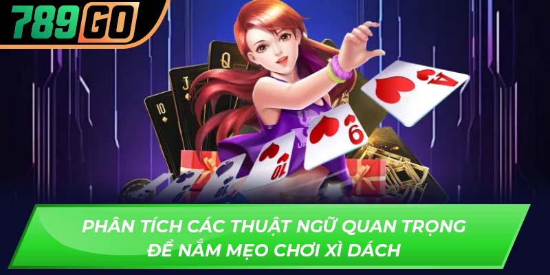 Phân tích các thuật ngữ quan trọng để nắm mẹo chơi xì dách