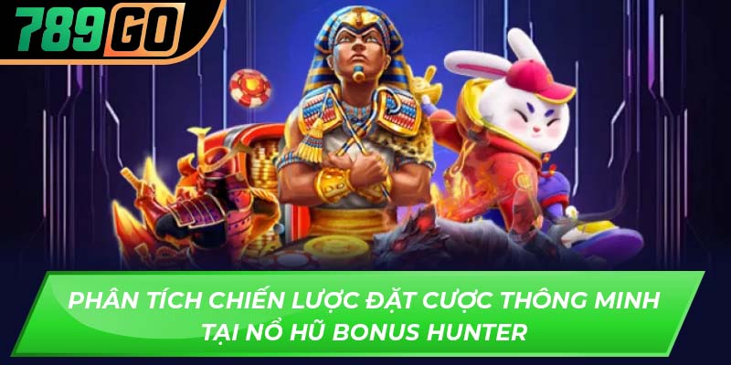 Phân tích chiến lược đặt cược thông minh tại nổ hũ Bonus Hunter