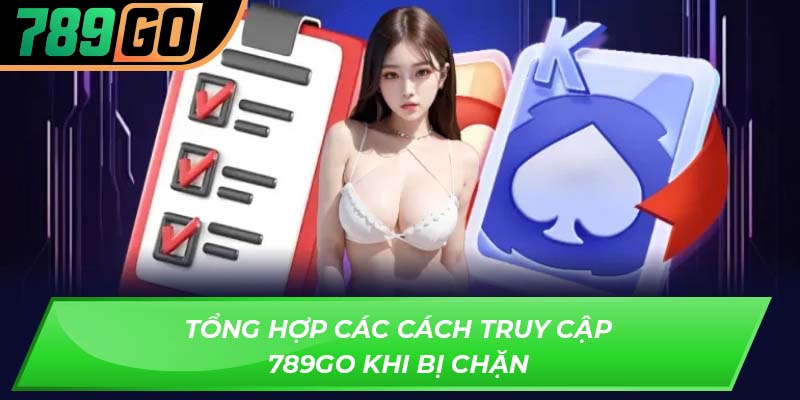 Tổng hợp các cách truy cập 789GO khi bị chặn