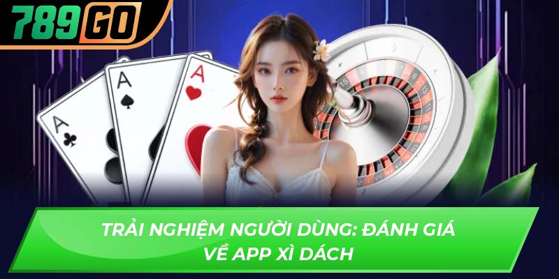 Trải nghiệm người dùng: Đánh giá về app xì dách
