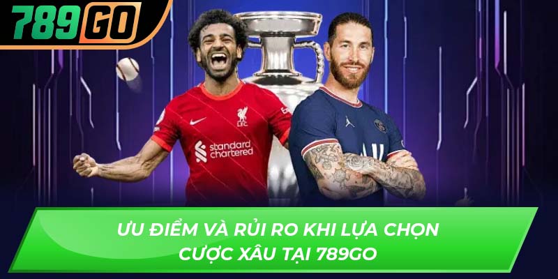 Ưu điểm và rủi ro khi lựa chọn cược xâu tại 789GO