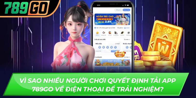Vì sao nhiều người chơi quyết định tải app 789GO về điện thoại để trải nghiệm?